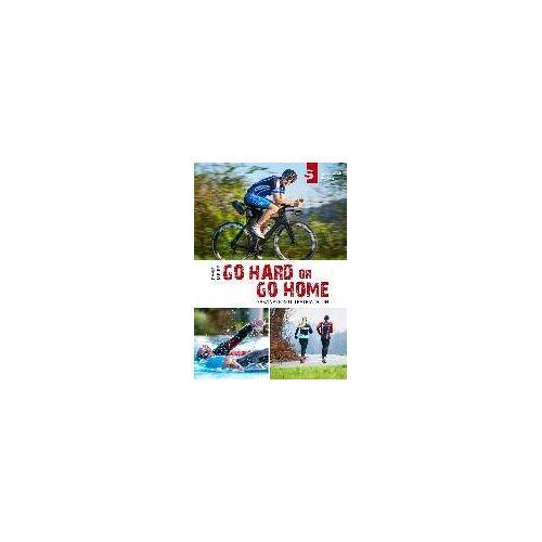 Go Hard Or Go Home - Faszination Ultratriathlon