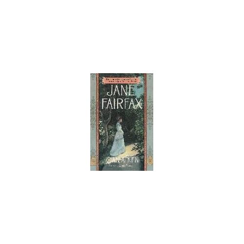 Jane Fairfax: The Secret Story Of The Second Heroine In Jane Austen's Emma