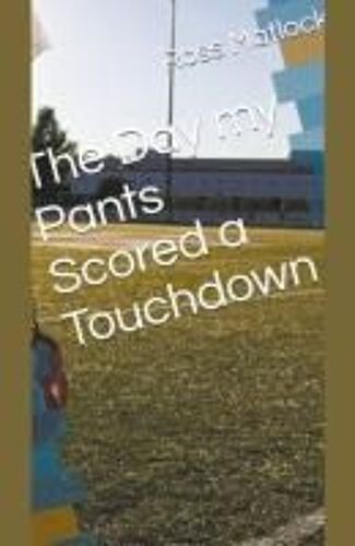 The Day My Pants Scored A Touchdown