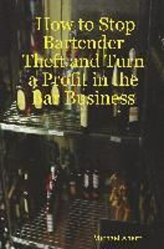 How To Stop Bartender Theft And Turn A Profit In The Bar Business