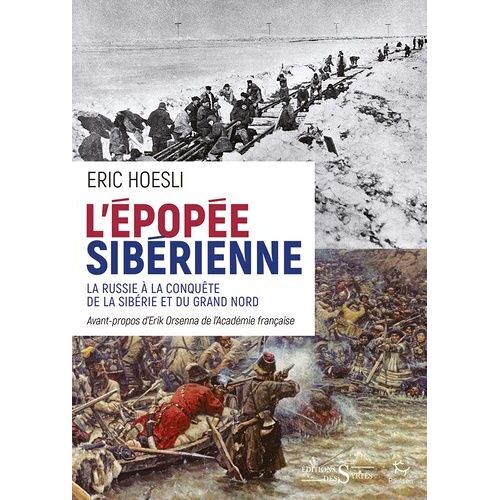 L'épopée Sibérienne - La Russie À La Conquête De La Sibérie Et Du Grand Nord