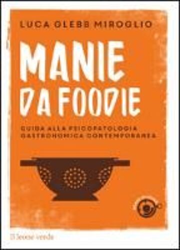 Glebb Miroglio, L: Manie Da Foodie. Guide Alla Psicopatologi