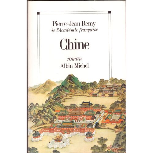 Chine, Pierre-Jean Remy De L'académie Française, Roman Albin Michel, Dépôt Legal: Octobre 1990, Dimensions: 22,50cmx14,40cmx5cm, 761 Pages