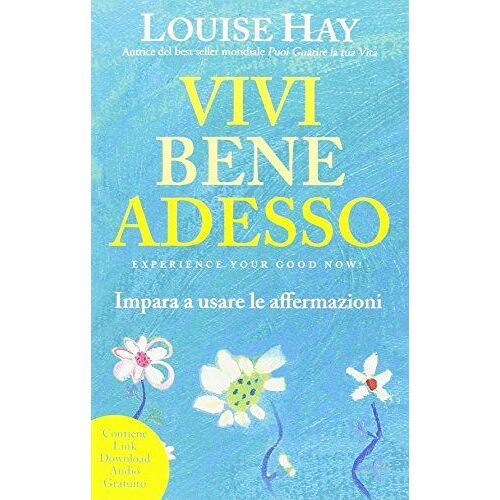Vivi Bene Adesso. Impara A Usare Le Affermazioni