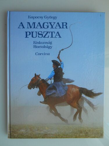 A Magyar Puszta Kapocsy György Kiskunság - Hortobágy Corvina