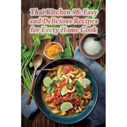 Thai Kitchen 98: Easy And Delicious Recipes For Every Home Cook