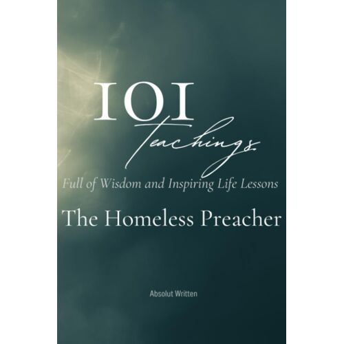 101 Teachings Of The Homeless Preacher. Wisdom And Inspirational Life Lesson And Quotes.
