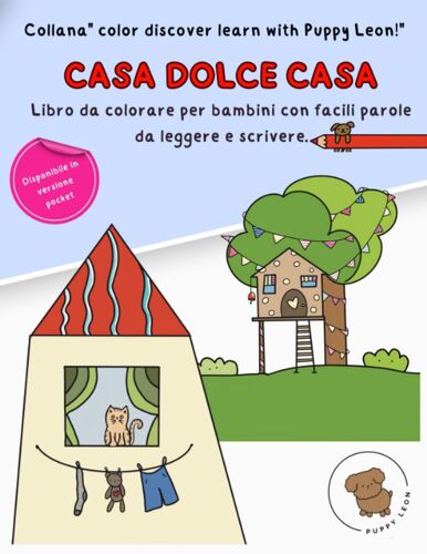 Casa Dolce Casa: Libro Da Colorare Per Bambini Con Facili Parole Da Leggere E Scrivere. (Color Discover Learn With Puppy Leon!)