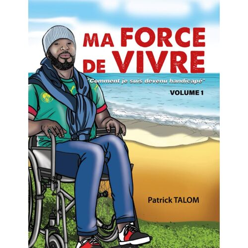 Ma Force De Vivre: Comment Je Suis Devenu Handicapé: 1