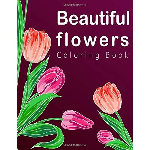 Beautiful Flowers Coloring Book: An Adult Coloring Book Featuring Exquisite Flower Bouquets Of Tulip Flower And Arrangements For Stress Relief And Relaxation