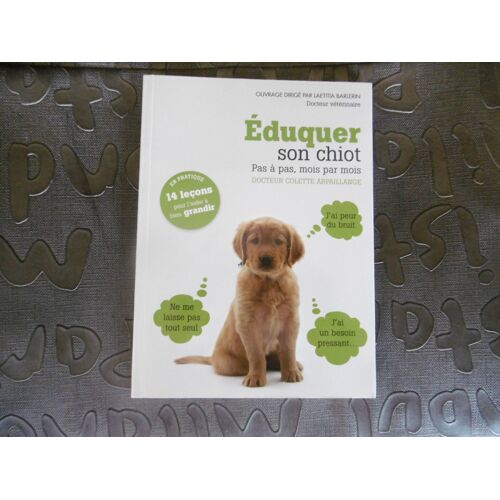 Livre Sur Les Chiens ; Eduquer Son Chiot - Pas A Pas , Mois Par Mois - Laeticia Barlerin Docteur Vétérinaire , Et Colette Arpaillange Édition 2012