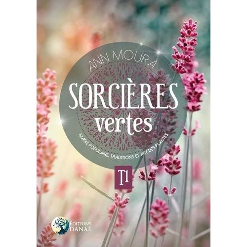 Sorcières Vertes - Tome 1, Magie Populaire, Traditions Et Art Des Plantes