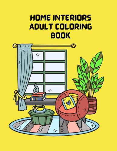 Home Interiors Adult Coloring Book: Colorful Home Decor & Interior Furnishing Of Bathrooms, Kitchens, Living Rooms, And Other Rooms