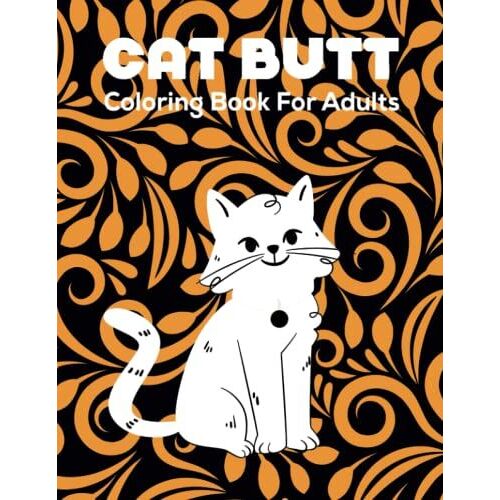 Cat Butt: Coloring Book For Adults: 50 Cute, Loving And Beautiful Cats. Beautiful Coloring Pages Colorful Creations Adult Coloring Book(Adult Coloring Book)