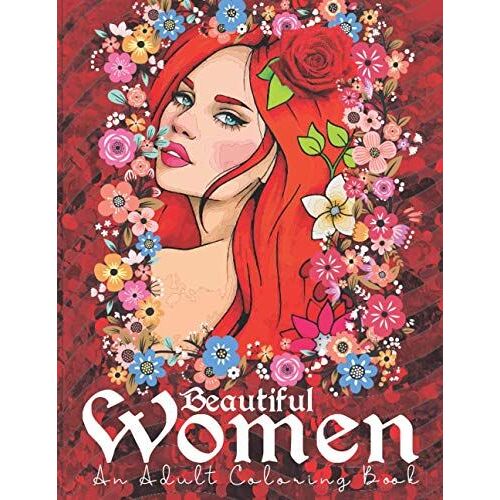 Beautiful Women : An Adult Coloring Book: Relax And Stress Relieve With This Gorgeous And Beautiful Women Adult Coloring Book With Flowers Hairstyles And Butterflies