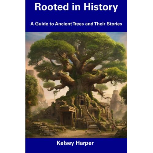 Rooted In History: A Guide To Ancient Trees And Their Stories