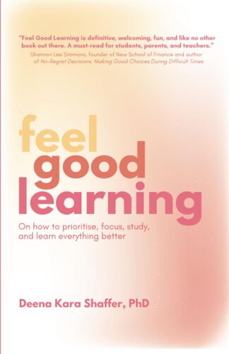 Feel Good Learning: On How To Prioritise, Focus, Study, And Learn Everything Better