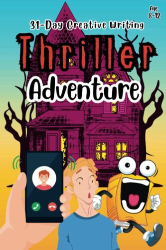 31-Day Creative Writing Thriller Adventure: Thrill Young Writers Unveil Mystery And Suspense For Kids Age 812 Inspire Anticipation And Master ... Children (31-Day Creative Writing Adventures)