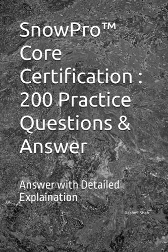 Snowpro Core Certification : 200 Practice Questions & Answer: Answer With Detailed Explaination