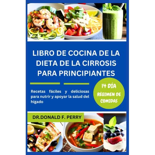 Libro De Cocina De La Dieta De La Cirrosis Para Principiantes: Recetas Fáciles Y Deliciosas Para Nutrir Y Apoyar La Salud Del Hígado