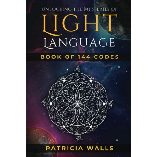 Unlocking The Mysteries Of Light Language: Book Of 144 Codes