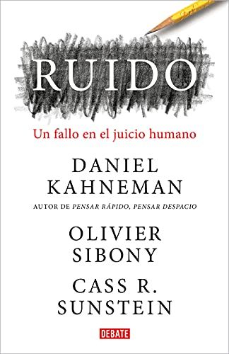 Ruido: Un Fallo En El Juicio Humano / Noise: A Flaw In Human Judgment