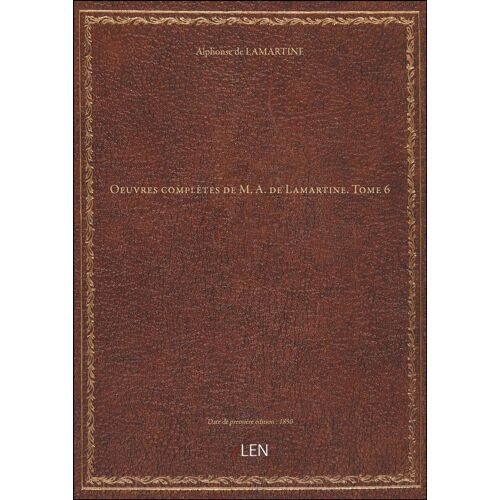 Oeuvres Complètes De M. A. De Lamartine. Tome 6 [Édition 1850]