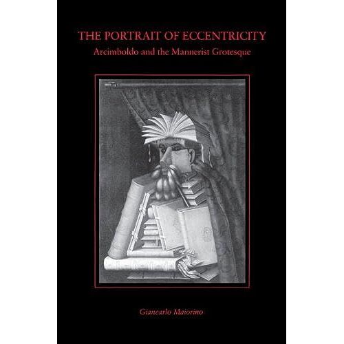 The Portrait Of Eccentricity: Arcimboldo And The Mannerist Grotesque