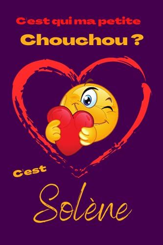 C'est Qui Ma Petite Chouchou ? Cest Solène: Offrez Le Prénom Solène En Cadeau Avec Ce Carnet De Notes Original, Pour Faire Plaisir En Toutes Occasions, Fêtes Ou Anniversaires.