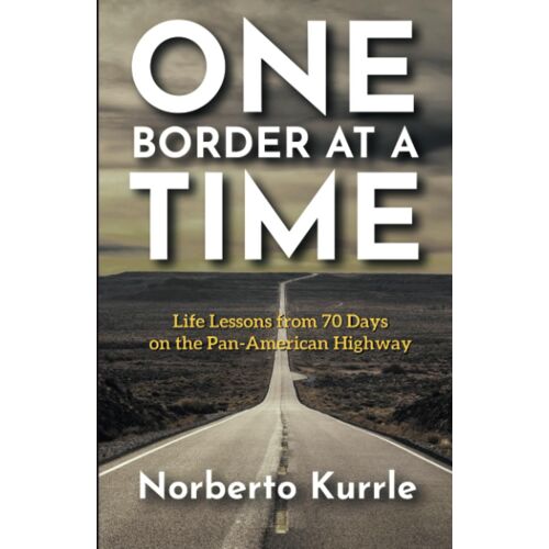 One Border At A Time: Life Lessons From 70 Days On The Pan-American Highway