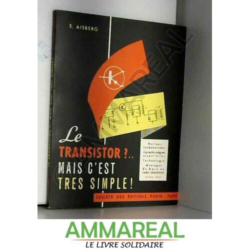 Le Transistor ? Mais C'est Très Simple ' : Principes Physiques De Base, Caractéristiques Fondamentales, Applications Dans Divers Montages Ra