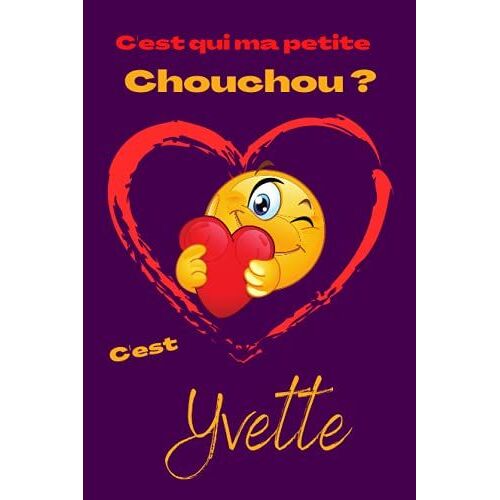 C'est Qui Ma Petite Chouchou ? Cest Yvette: Offrez Le Prénom Yvette En Cadeau Avec Ce Carnet De Notes Original, Pour Faire Plaisir En Toutes Occasions, Fêtes Ou Anniversaires.