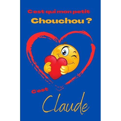 C'est Qui Mon Petit Chouchou ? Cest Claude: Offrez Le Prénom Claude En Cadeau Avec Ce Carnet De Notes Original, Pour Faire Plaisir En Toutes Occasions, Fêtes Ou Anniversaires.