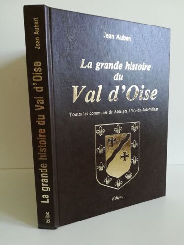 La Grande Histoire Du Val D'oise - Toute Les Communes De Ableiges À Wy-Dit-Joli-Village - Edition Numéroté 80/1500 Exemplaires