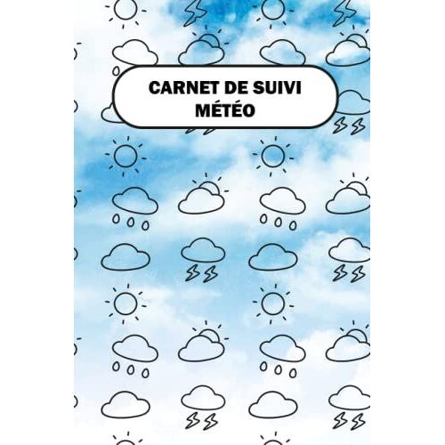 Carnet De Suivi Météo: Journal De Suivi Météo / Noter Vos Prévisions Météorologiques / Météo Du Jour/ Évolution Météorologique /Format (6 X9" 12.7 X 0.61 X 20.32 Cm 105 Pages)