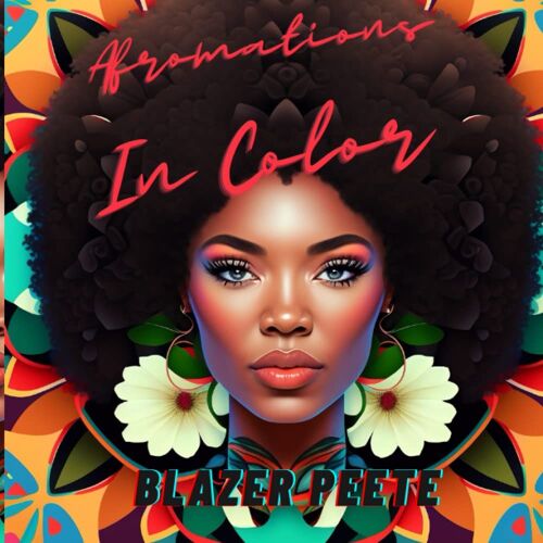 Afromations In Color: Affirmations Coloring Book For Black Women: Boost Your Self-Esteem And Unleash Your Inner Magic With This Mindful Coloring Book For Teenage And Adult Black Women