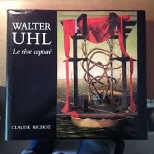Walter Uhl - Le Rêve Capturé - Claude Richoz - Éditions Du Vieux Chêne - Exemplaire N° 142/1600 - 1985