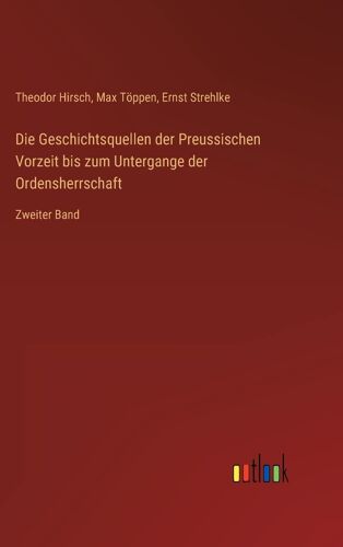 Die Geschichtsquellen Der Preussischen Vorzeit Bis Zum Untergange Der Ordensherrschaft