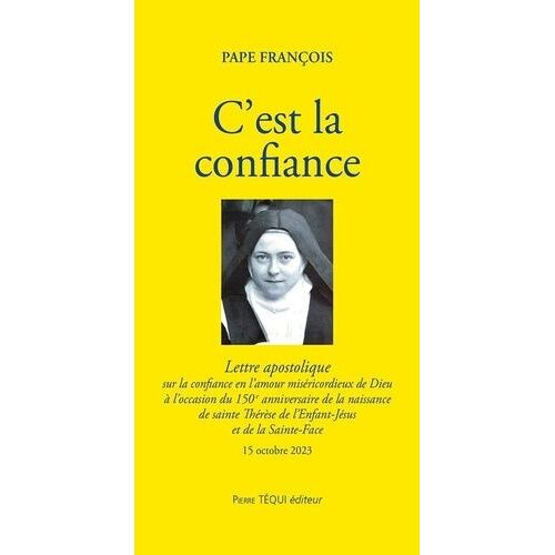 C'est La Confiance - Exhortation Apostolique Sur La Confiance En L'amour Miséricordieux De Dieu À L?Occasion Du 150e Anniversaire De La Naissance De Sainte Thérèse De L'enfant-Jésus Et De La...