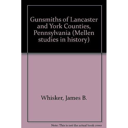 Gunsmiths Of Lancaster And York Counties, Pennsylvania (Mellen Studies In History)