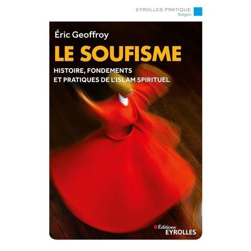 Le Soufisme - Histoire, Fondements Et Pratiques De L'islam Spirituel