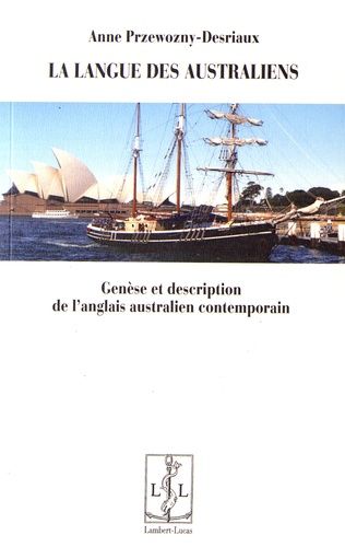 La Langue Des Australiens - Genèse Et Description De L'anglais Australien Contemporain