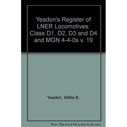 Yeadon's Register Of Lner Locomotives: Class D1, D2, D3 And D4 And Mgn 4-4-0s V. 19