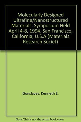 Molecularly Designed Ultrafine/Nanostructured Materials: Symposium Held April 4-8, 1994, San Francisco, California, U.S.A (Materials Research Societ)