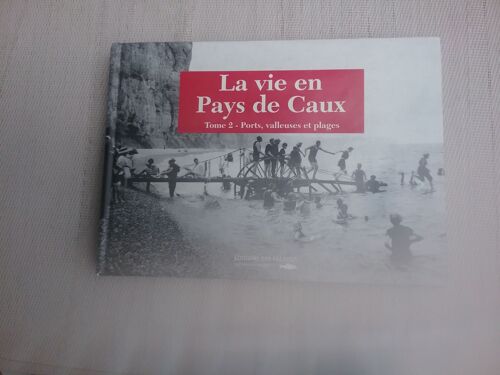 La Vie En Pays De Caux Tome 2 - Ports, Vallées Et Plages