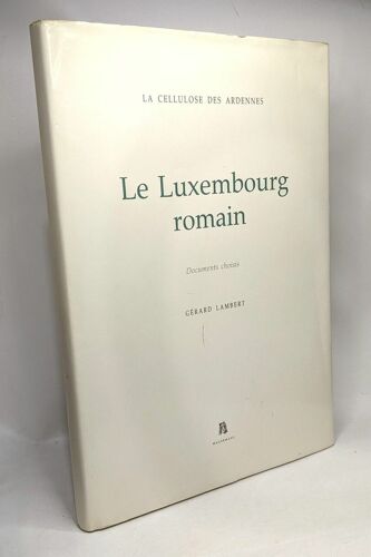 Le Luxembourg Romain - Documents Choisis --- La Cellulos Des Adrennes