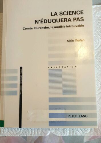 La Science N'éduquera Pas, Comte, Durkheim, Le Monde Introuvable, Alain Kerlan