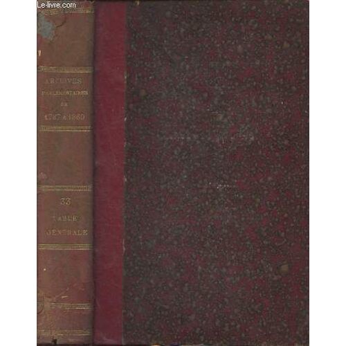Archives Parlementaires De 1787 À 1860 - Recueil Complet Des Débats Législatifs Et Politiques Des Chambres Françaises - Première Série (1787 À 1799) Tome Xxxiii :Table Générale Alphabétique De L(...)