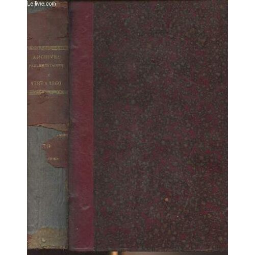 Archives Parlementaires De 1787 À 1860 - Recueil Complet Des Débats Législatifs Et Politiques Des Chambres Françaises - Première Série (1787 À 1799) Tome Xxxix : Du 22 Février Au 14 Mars 1792