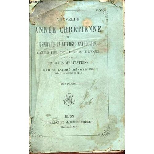 Nouvelle Année Chrétienne Ou Esprit De La Liturgie Catholique Lectures Pour Tous Les Jours De L Année Suivies De Courtes Méditations - Tome Premier.